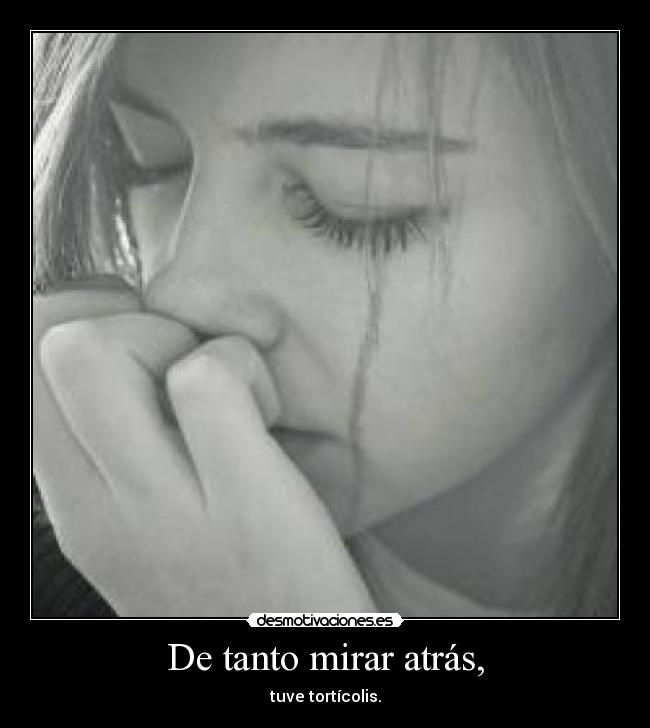 De tanto mirar atrás, -