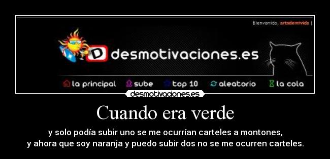 Cuando era verde - y solo podía subir uno se me ocurrían carteles a montones,
y ahora que soy naranja y puedo subir dos no se me ocurren carteles.