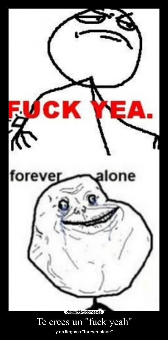 carteles fuck yeah forever alone desmotivaciones