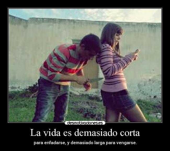 La vida es demasiado corta -