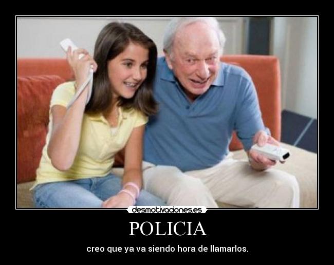 POLICIA - creo que ya va siendo hora de llamarlos.