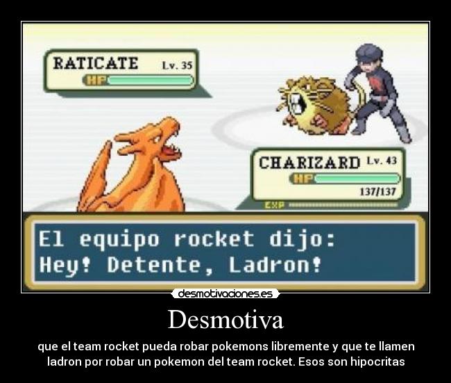 Desmotiva - que el team rocket pueda robar pokemons libremente y que te llamen
ladron por robar un pokemon del team rocket. Esos son hipocritas
