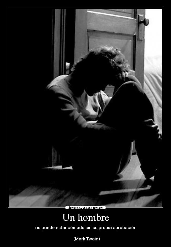 Un hombre - no puede estar cómodo sin su propia aprobación

  (Mark Twain)