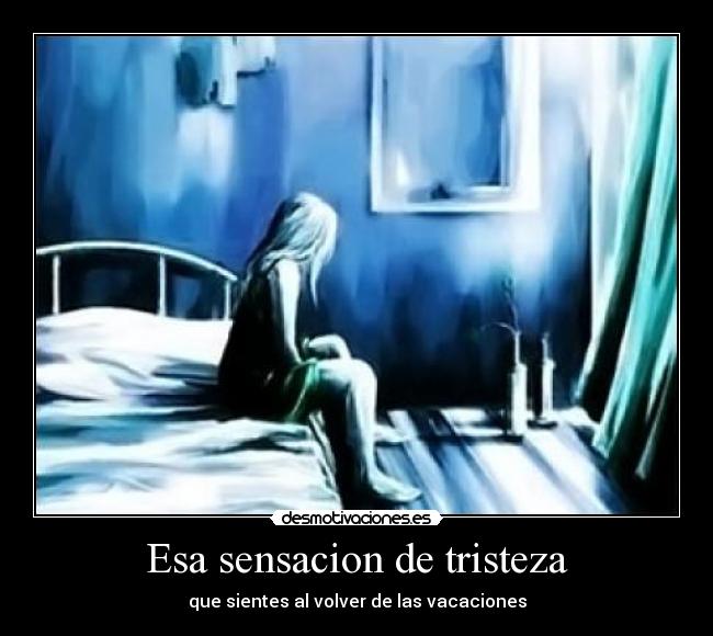 Esa sensacion de tristeza - que sientes al volver de las vacaciones