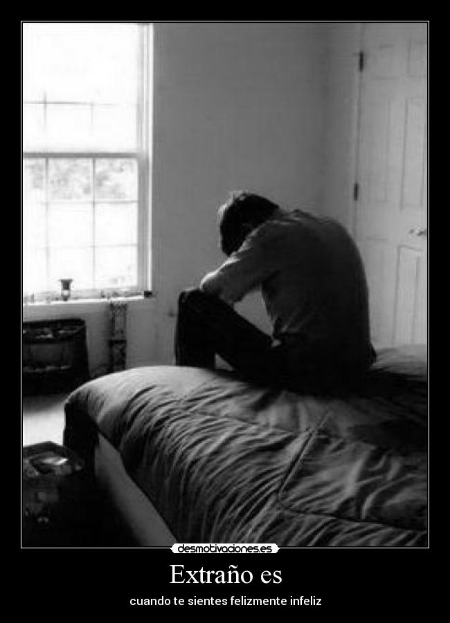 Extraño es - cuando te sientes felizmente infeliz