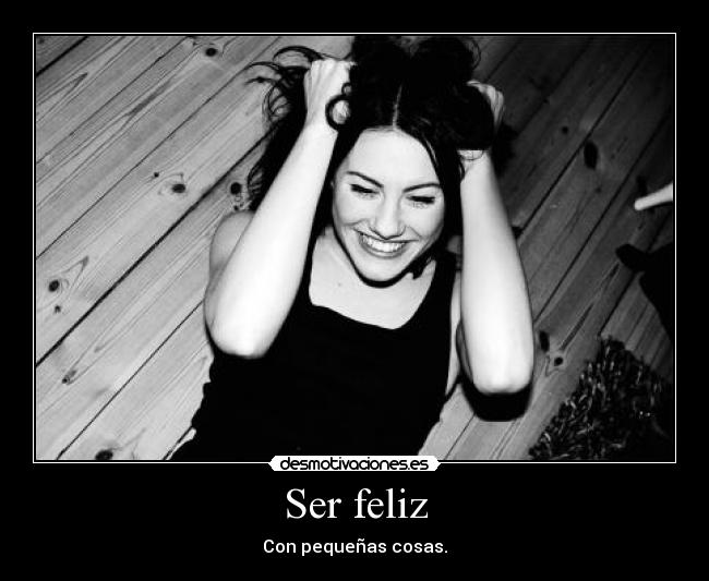 Ser feliz - Con pequeñas cosas.