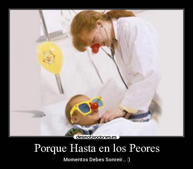 Porque Hasta en los Peores - Momentos Debes Sonreír... :)