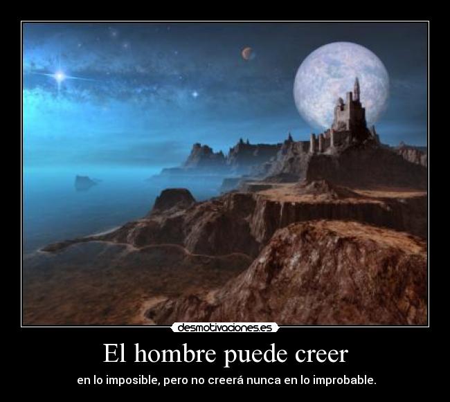 El hombre puede creer - en lo imposible, pero no creerá nunca en lo improbable.