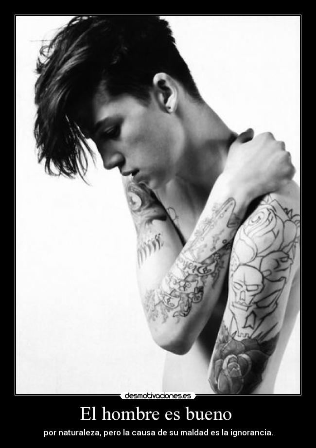 El hombre es bueno  - por naturaleza, pero la causa de su maldad es la ignorancia.