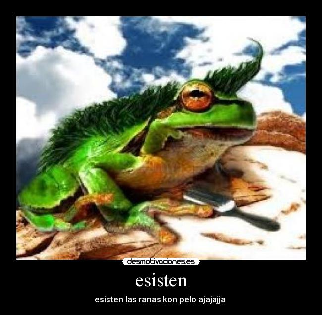 esisten - esisten las ranas kon pelo ajajajja