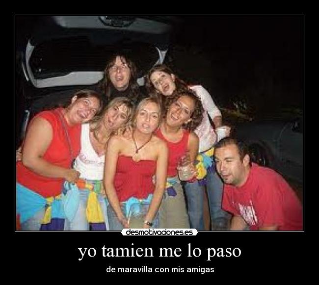yo tamien me lo paso - de maravilla con mis amigas