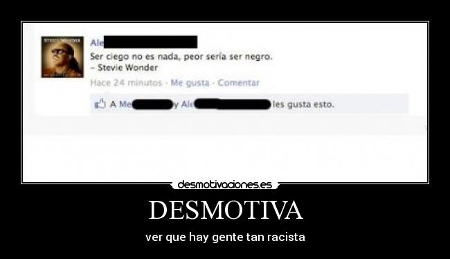 DESMOTIVA - ver que hay gente tan racista