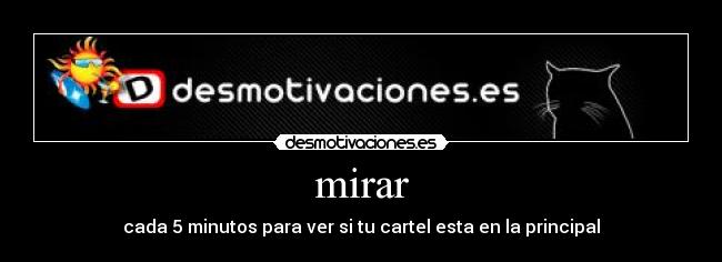 mirar - cada 5 minutos para ver si tu cartel esta en la principal