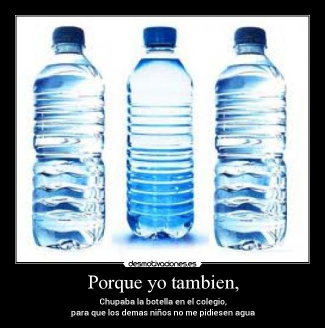 Porque yo tambien, -