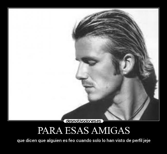 PARA ESAS AMIGAS - que dicen que alguien es feo cuando solo lo han visto de perfil jeje
