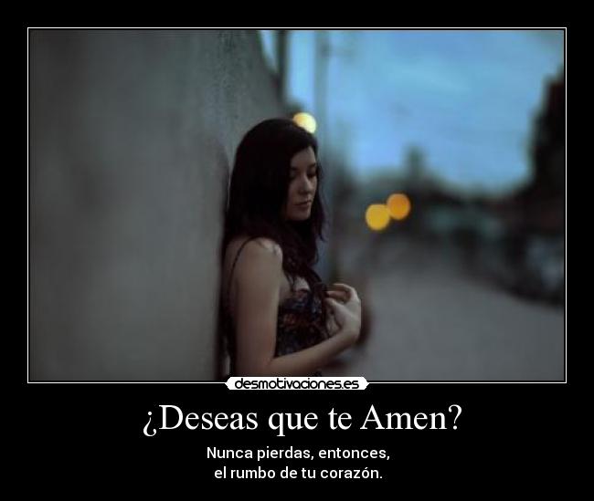  ¿Deseas que te Amen? - Nunca pierdas, entonces,
el rumbo de tu corazón.