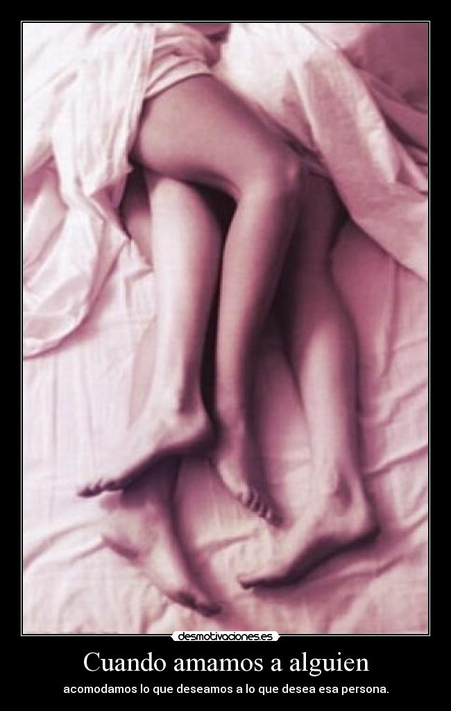 Cuando amamos a alguien - acomodamos lo que deseamos a lo que desea esa persona.