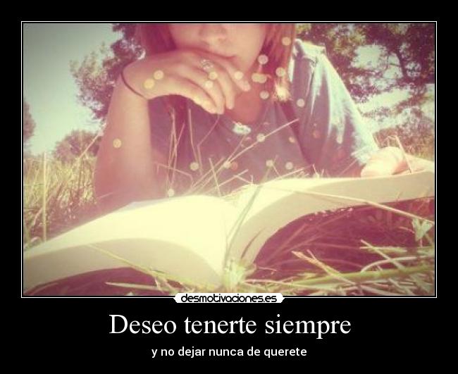 Deseo tenerte siempre - y no dejar nunca de querete