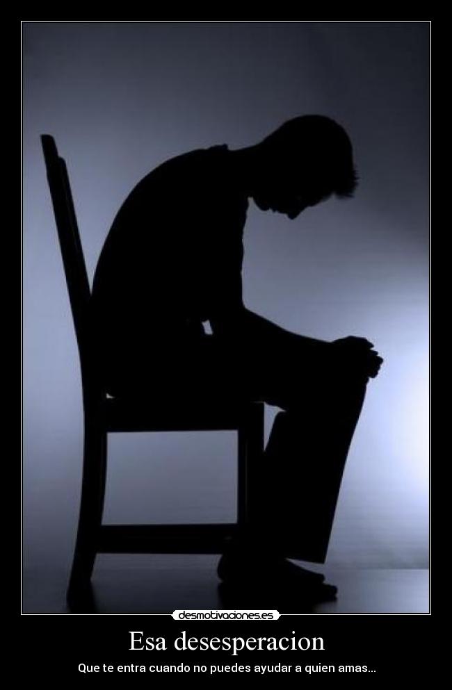 Esa desesperacion -