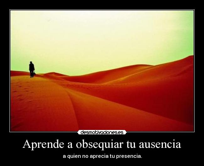Aprende a obsequiar tu ausencia -