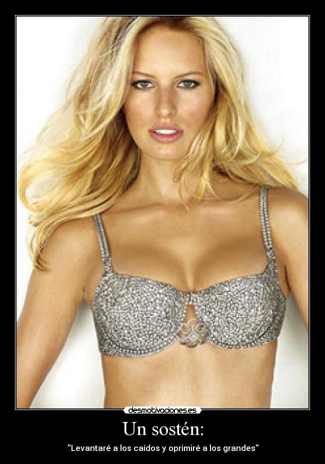 Un sostén: - Levantaré a los caídos y oprimiré a los grandes