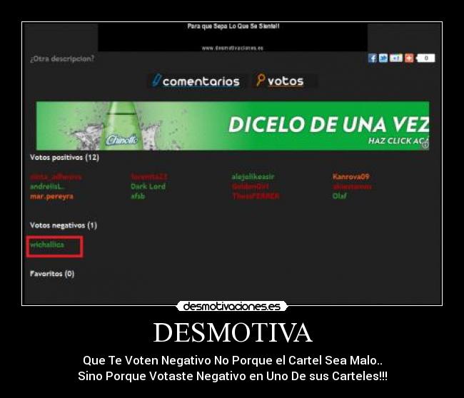 DESMOTIVA - Que Te Voten Negativo No Porque el Cartel Sea Malo..
Sino Porque Votaste Negativo en Uno De sus Carteles!!!