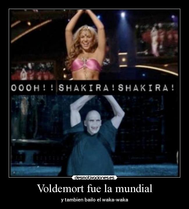 Voldemort fue la mundial - y tambien bailo el waka-waka