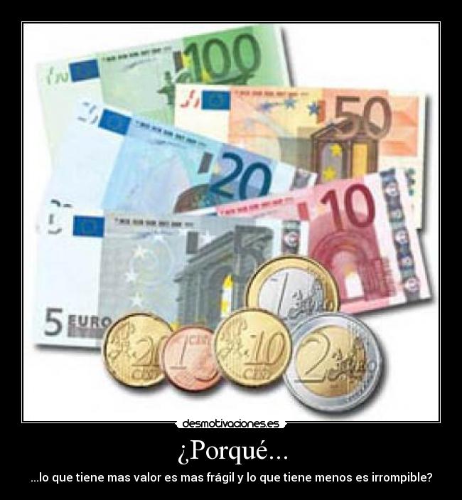 ¿Porqué... - ...lo que tiene mas valor es mas frágil y lo que tiene menos es irrompible?