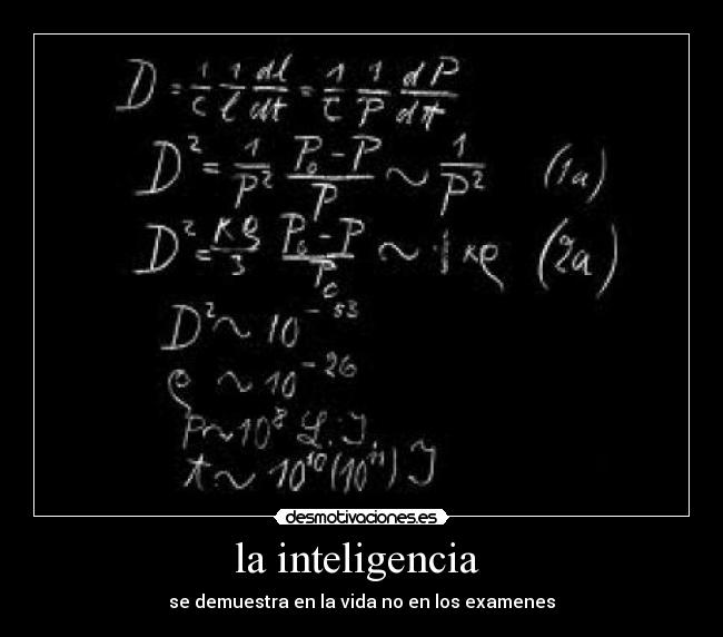 la inteligencia  - se demuestra en la vida no en los examenes