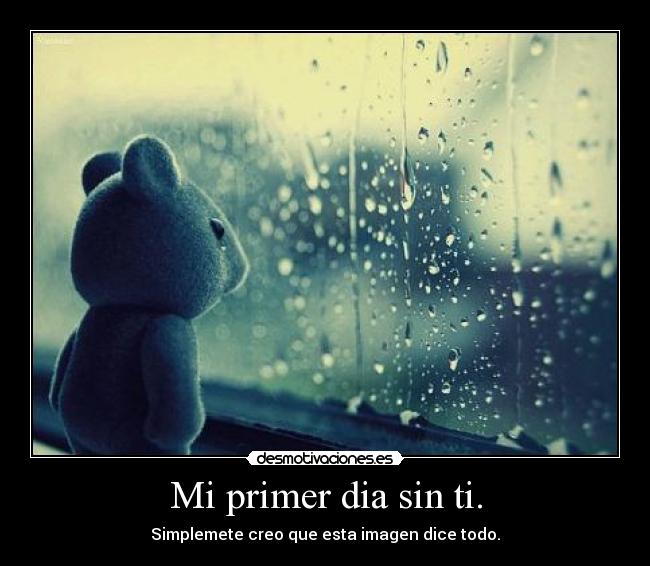 Mi primer dia sin ti. - 