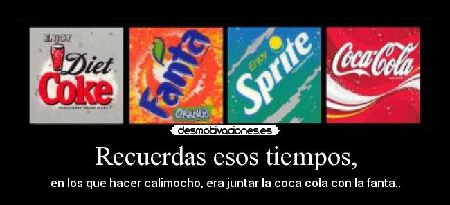 Recuerdas esos tiempos, -