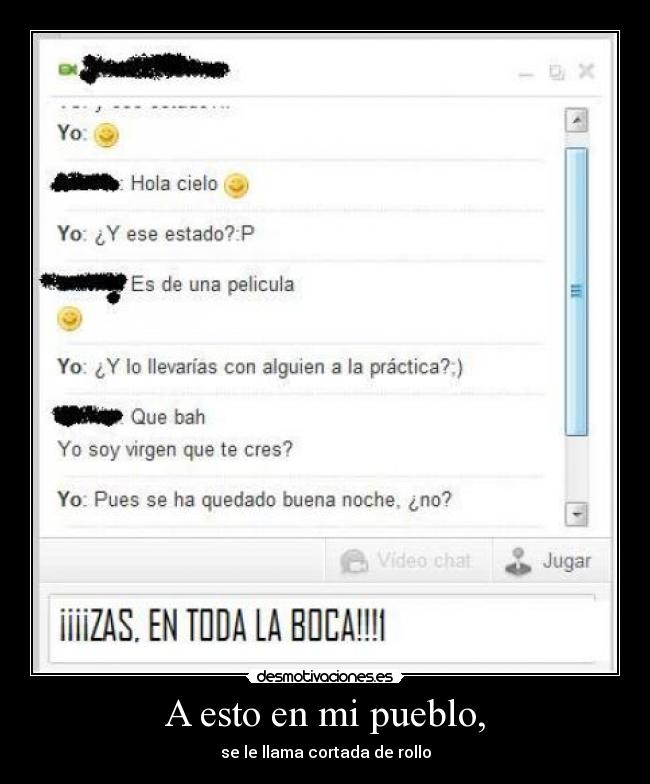 A esto en mi pueblo, - se le llama cortada de rollo