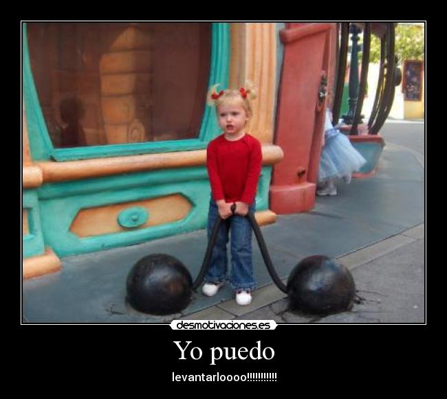 Yo puedo - levantarloooo!!!!!!!!!!!