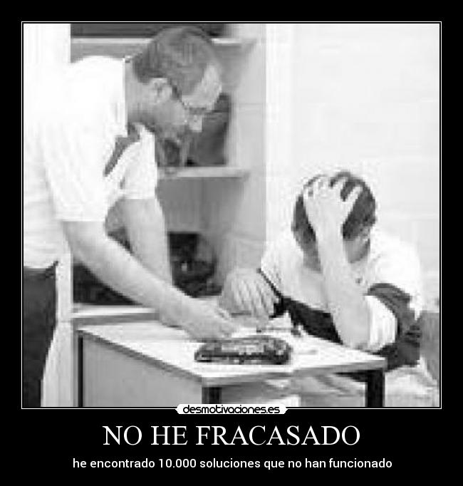 NO HE FRACASADO - he encontrado 10.000 soluciones que no han funcionado