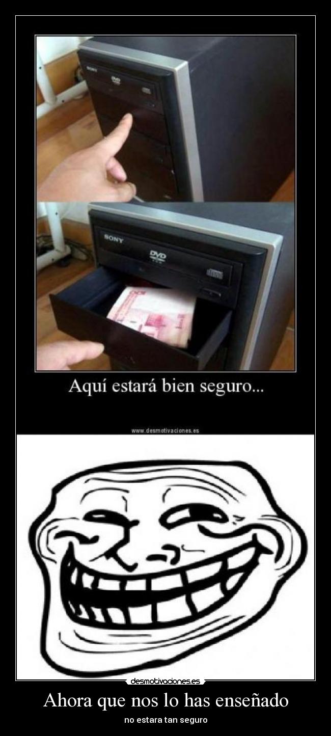 Ahora que nos lo has enseñado - no estara tan seguro