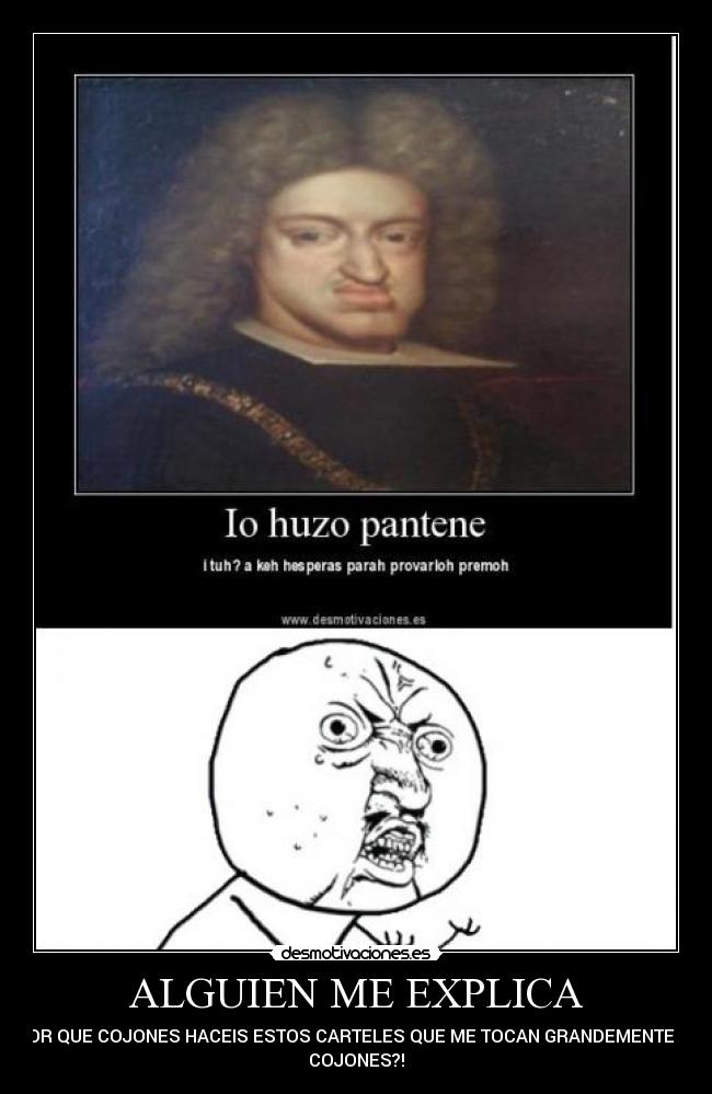 ALGUIEN ME EXPLICA - ¿¡POR QUE COJONES HACEIS ESTOS CARTELES QUE ME TOCAN GRANDEMENTE LOS
COJONES?!