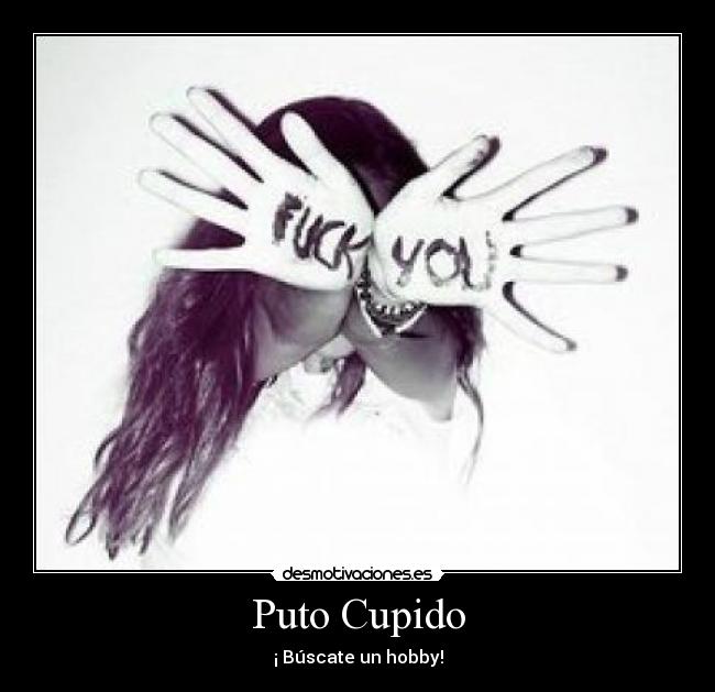 Puto Cupido - ¡ Búscate un hobby!