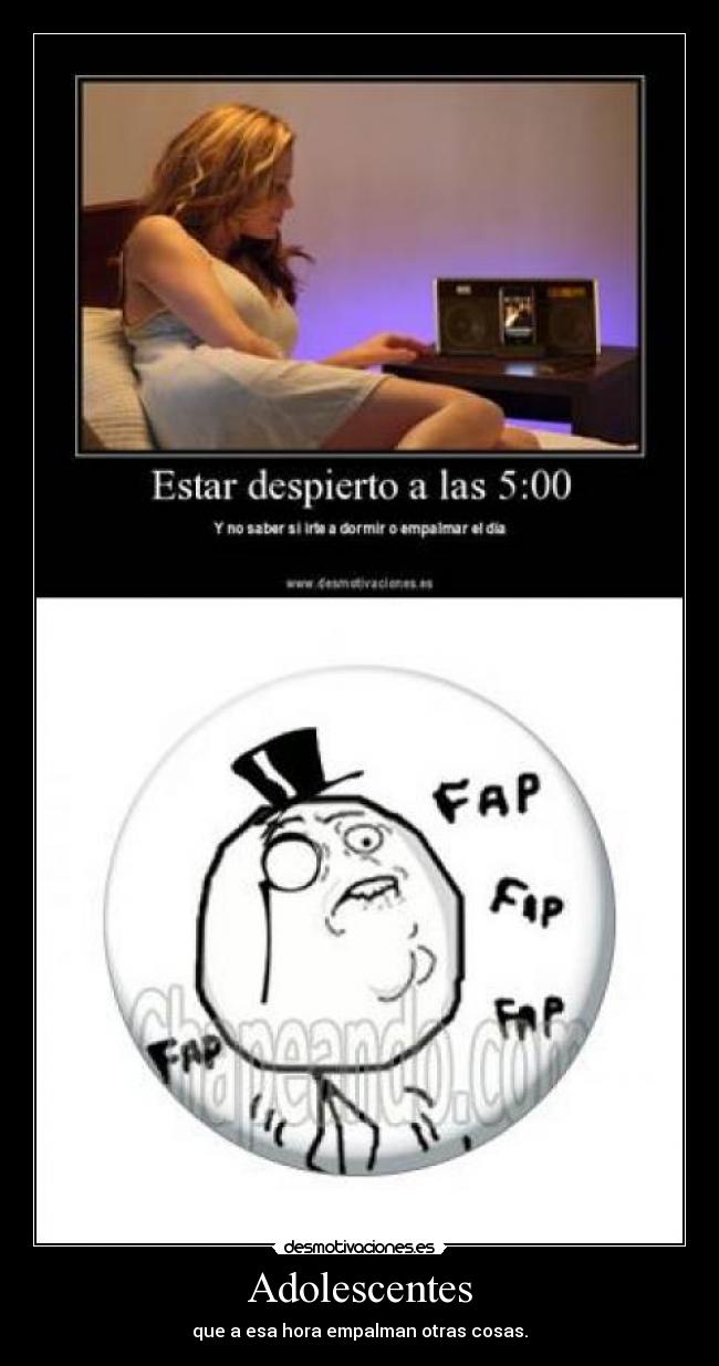 Adolescentes - que a esa hora empalman otras cosas.