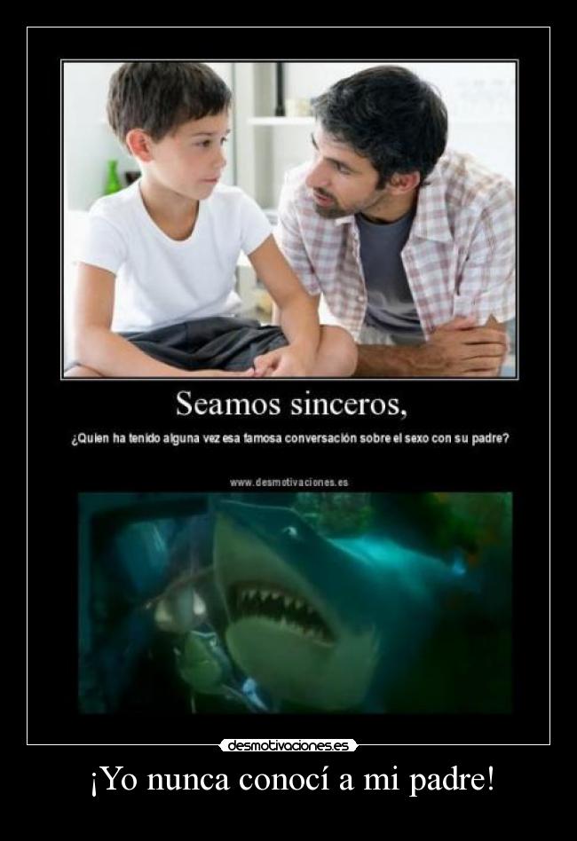¡Yo nunca conocí a mi padre! -