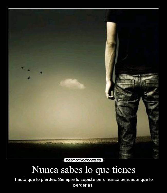 Nunca sabes lo que tienes - 