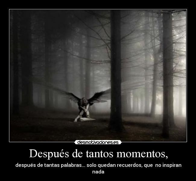 Después de tantos momentos, -