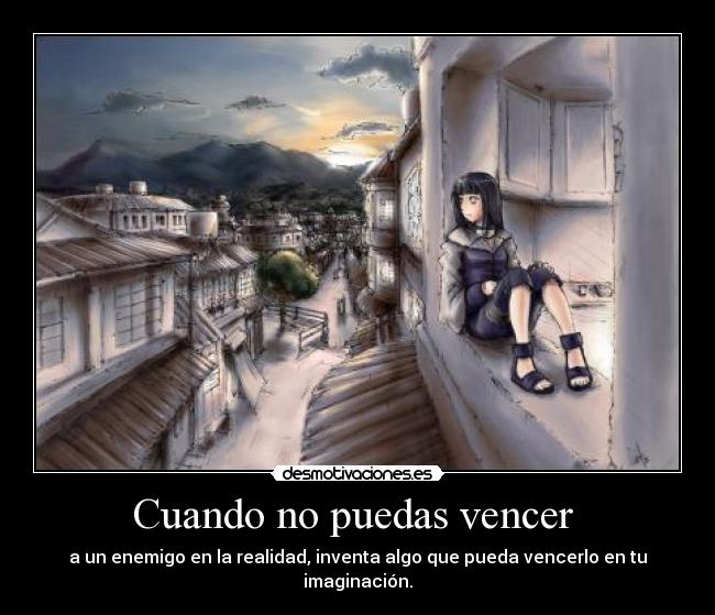 Cuando no puedas vencer - a un enemigo en la realidad, inventa algo que pueda vencerlo en tu imaginación.