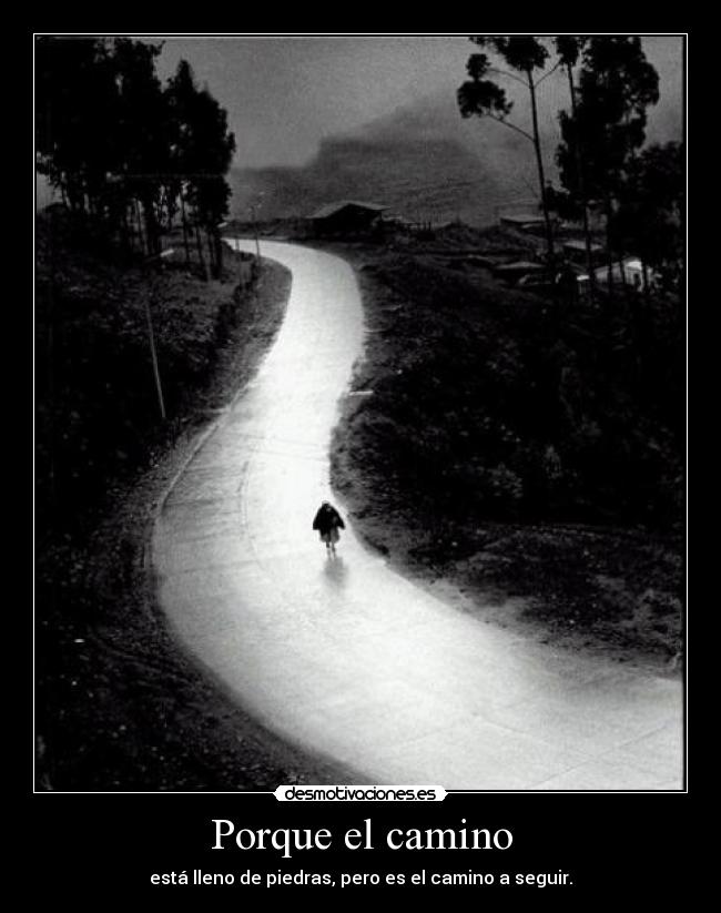 Porque el camino - está lleno de piedras, pero es el camino a seguir.