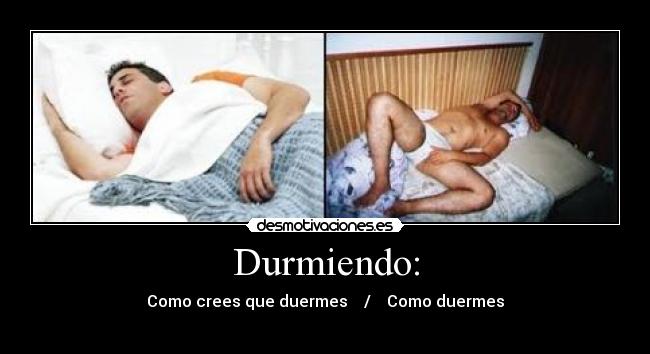 Durmiendo: - Como crees que duermes / Como duermes