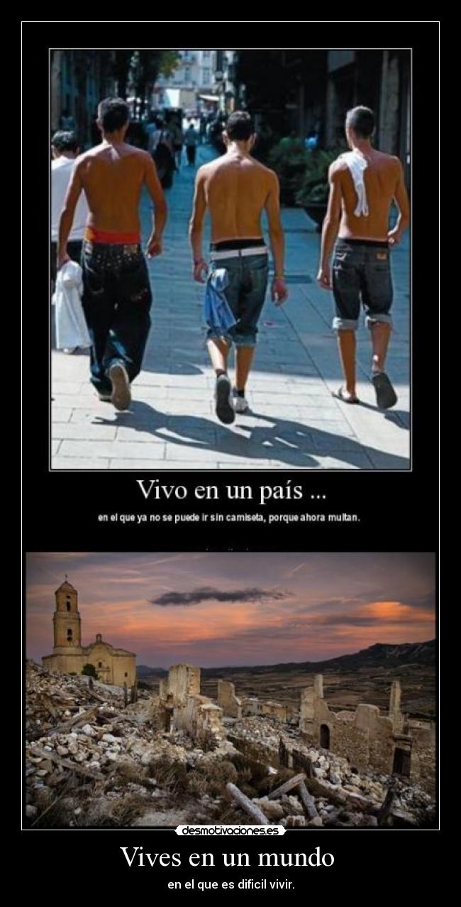 Vives en un mundo - en el que es dificil vivir.