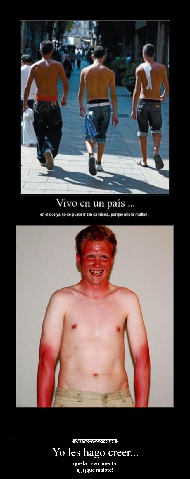 Yo les hago creer... - que la llevo puesta.
jijiji ¡que malote!