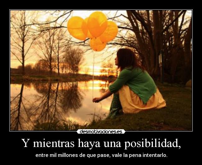 Y mientras haya una posibilidad, - 