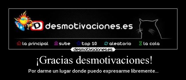 ¡Gracias desmotivaciones! - Por darme un lugar donde puedo expresarme libremente...