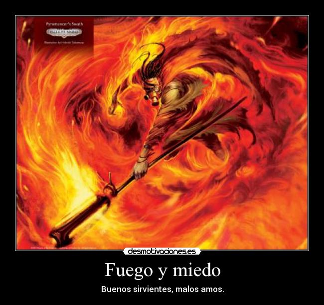 Fuego y miedo - Buenos sirvientes, malos amos.