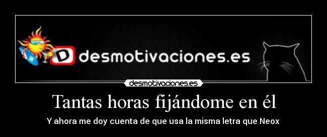 Tantas horas fijándome en él - Y ahora me doy cuenta de que usa la misma letra que Neox